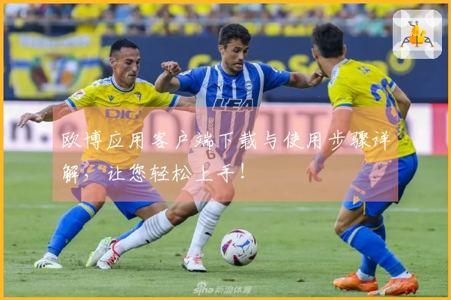 欧博应用客户端下载与使用步骤详解，让您轻松上手！