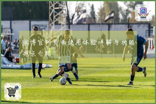 欧博官网页面使用体验详解与功能亮点介绍